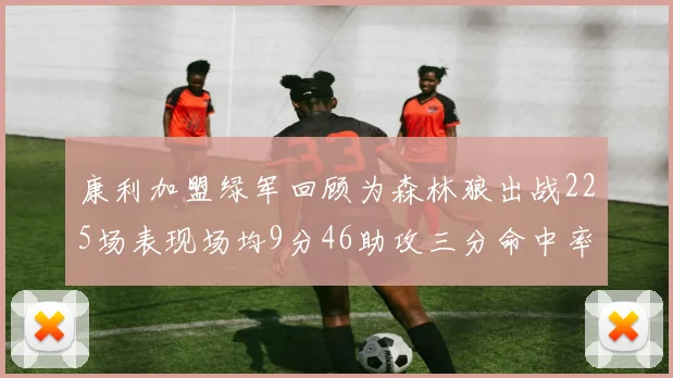 康利加盟绿军回顾为森林狼出战225场表现场均9分46助攻三分命中率412