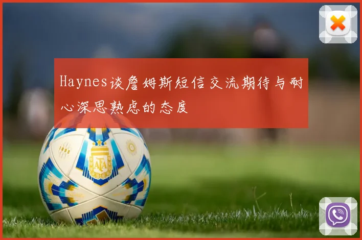 Haynes谈詹姆斯短信交流期待与耐心深思熟虑的态度